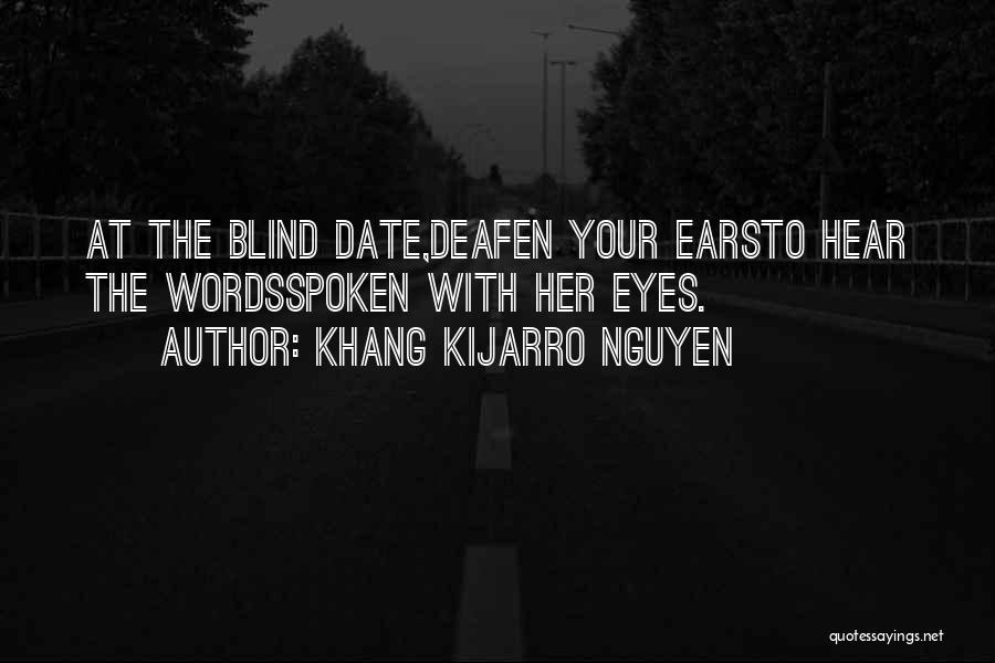 Khang Kijarro Nguyen Quotes: At The Blind Date,deafen Your Earsto Hear The Wordsspoken With Her Eyes.