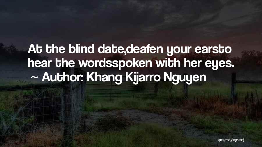 Khang Kijarro Nguyen Quotes: At The Blind Date,deafen Your Earsto Hear The Wordsspoken With Her Eyes.