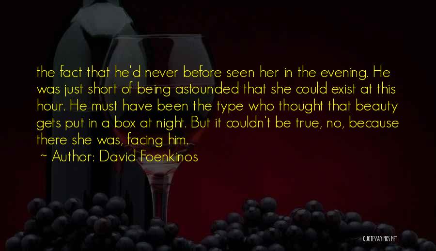 David Foenkinos Quotes: The Fact That He'd Never Before Seen Her In The Evening. He Was Just Short Of Being Astounded That She