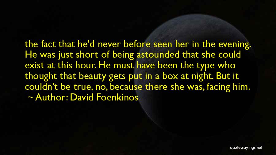 David Foenkinos Quotes: The Fact That He'd Never Before Seen Her In The Evening. He Was Just Short Of Being Astounded That She