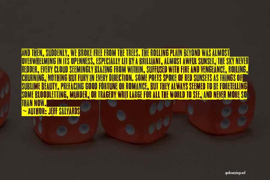 Jeff Salyards Quotes: And Then, Suddenly, We Broke Free From The Trees. The Rolling Plain Beyond Was Almost Overwhelming In Its Openness, Especially