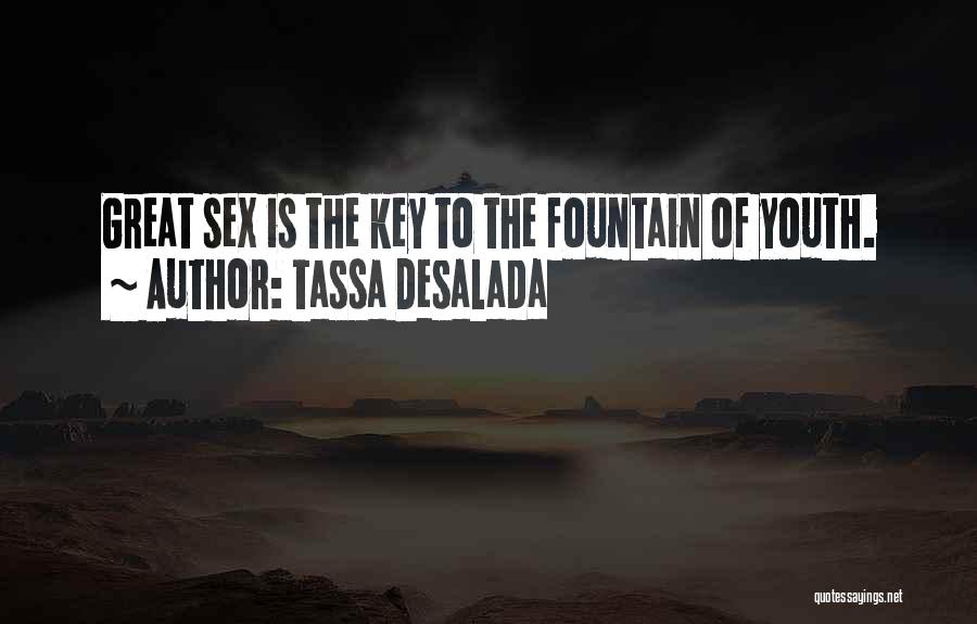 Tassa Desalada Quotes: Great Sex Is The Key To The Fountain Of Youth.