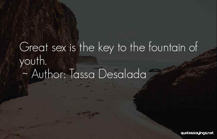 Tassa Desalada Quotes: Great Sex Is The Key To The Fountain Of Youth.
