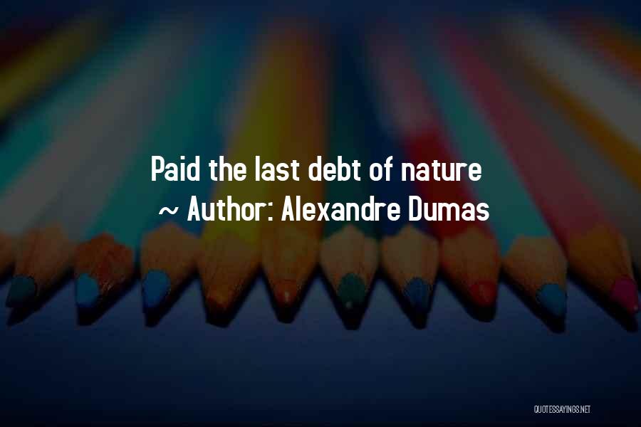 Alexandre Dumas Quotes: Paid The Last Debt Of Nature