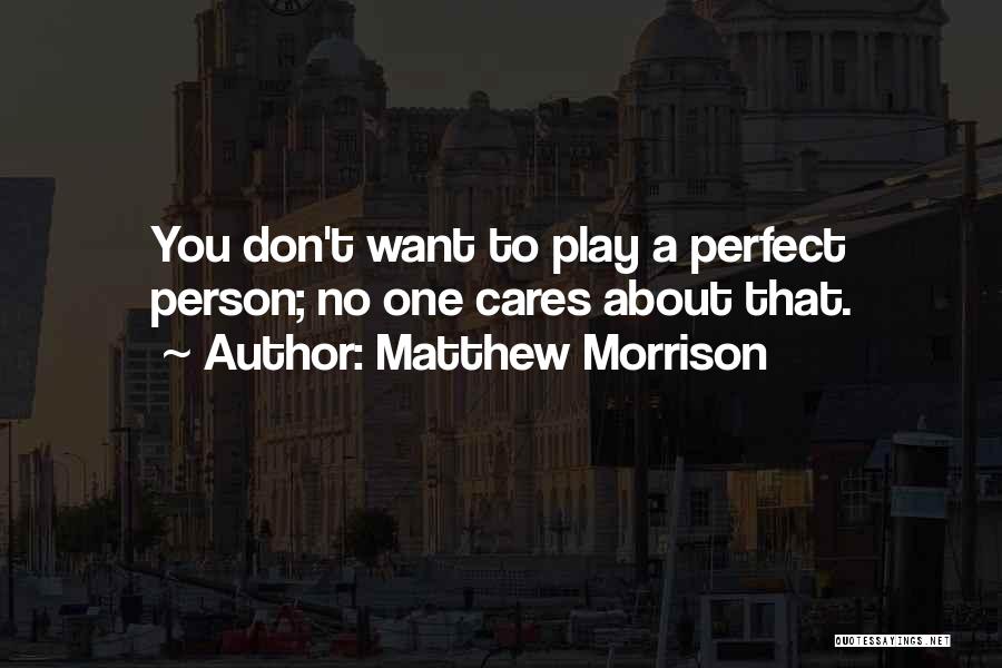 Matthew Morrison Quotes: You Don't Want To Play A Perfect Person; No One Cares About That.