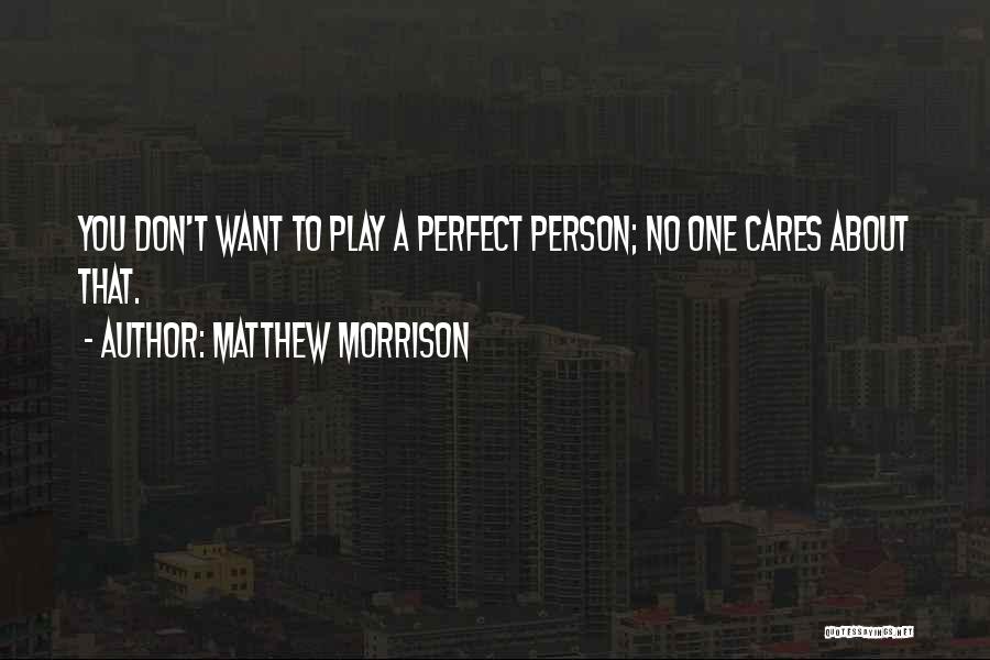 Matthew Morrison Quotes: You Don't Want To Play A Perfect Person; No One Cares About That.