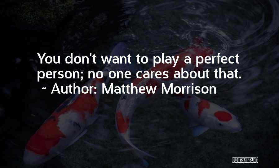 Matthew Morrison Quotes: You Don't Want To Play A Perfect Person; No One Cares About That.