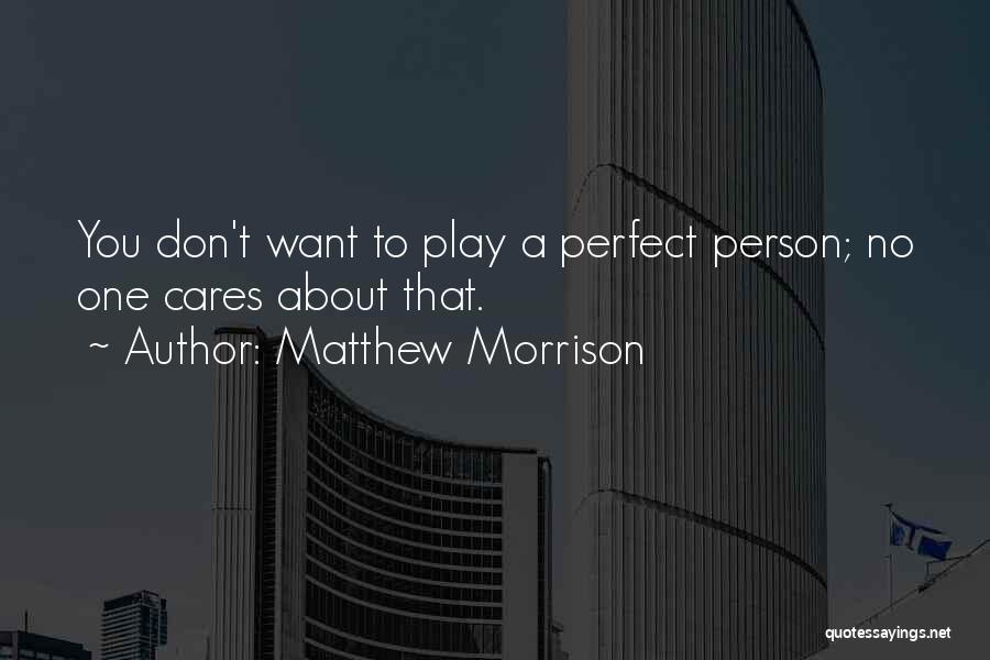 Matthew Morrison Quotes: You Don't Want To Play A Perfect Person; No One Cares About That.