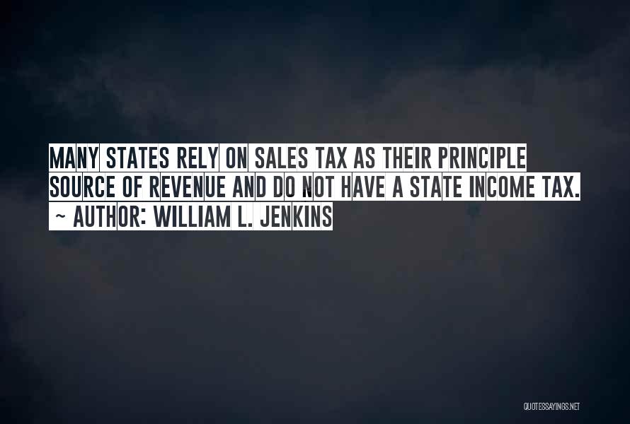 William L. Jenkins Quotes: Many States Rely On Sales Tax As Their Principle Source Of Revenue And Do Not Have A State Income Tax.