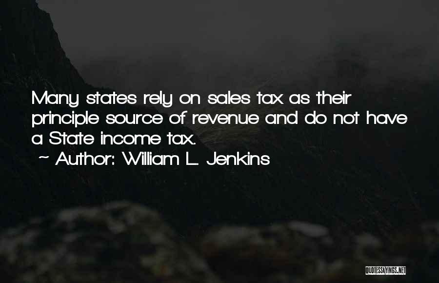 William L. Jenkins Quotes: Many States Rely On Sales Tax As Their Principle Source Of Revenue And Do Not Have A State Income Tax.