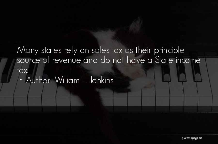 William L. Jenkins Quotes: Many States Rely On Sales Tax As Their Principle Source Of Revenue And Do Not Have A State Income Tax.