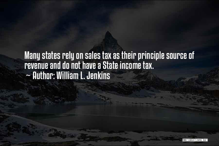 William L. Jenkins Quotes: Many States Rely On Sales Tax As Their Principle Source Of Revenue And Do Not Have A State Income Tax.