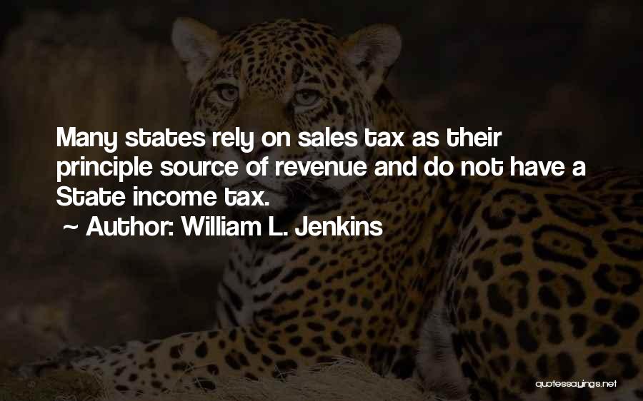 William L. Jenkins Quotes: Many States Rely On Sales Tax As Their Principle Source Of Revenue And Do Not Have A State Income Tax.