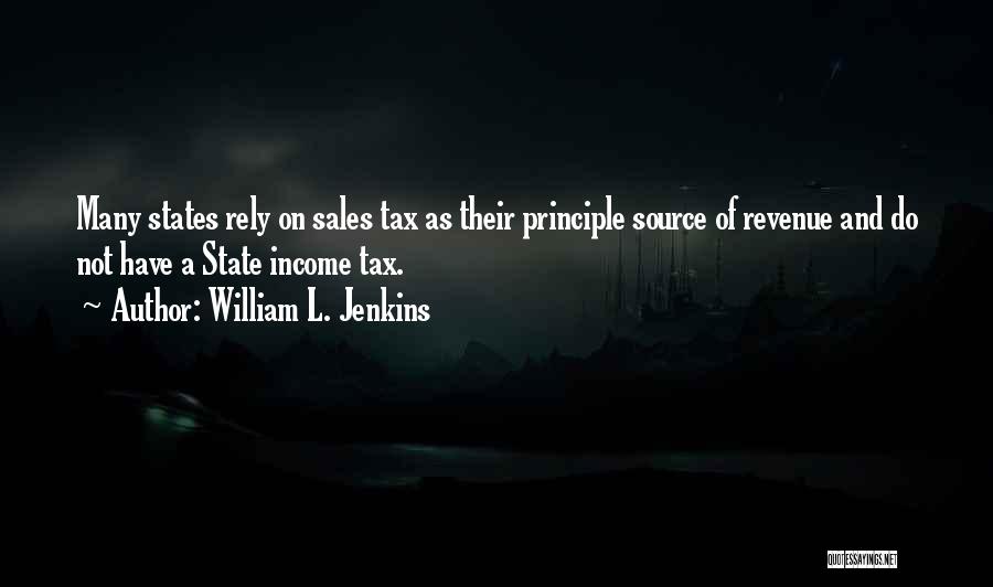 William L. Jenkins Quotes: Many States Rely On Sales Tax As Their Principle Source Of Revenue And Do Not Have A State Income Tax.