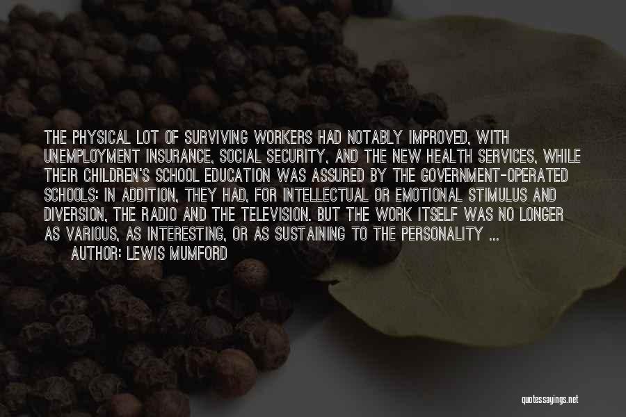 Lewis Mumford Quotes: The Physical Lot Of Surviving Workers Had Notably Improved, With Unemployment Insurance, Social Security, And The New Health Services, While