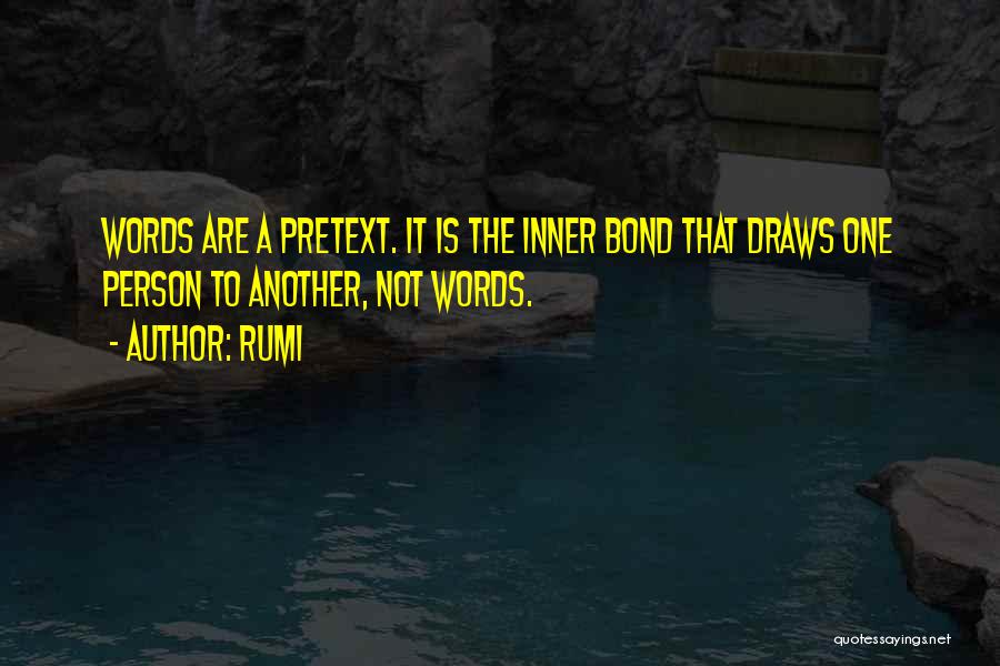 Rumi Quotes: Words Are A Pretext. It Is The Inner Bond That Draws One Person To Another, Not Words.