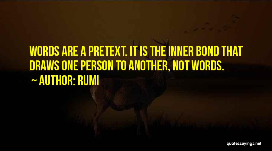 Rumi Quotes: Words Are A Pretext. It Is The Inner Bond That Draws One Person To Another, Not Words.