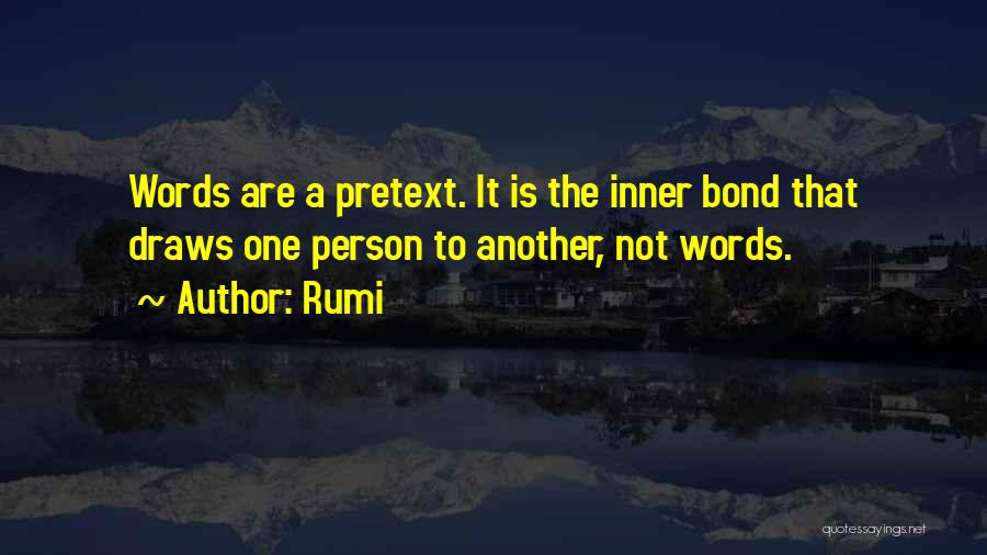 Rumi Quotes: Words Are A Pretext. It Is The Inner Bond That Draws One Person To Another, Not Words.