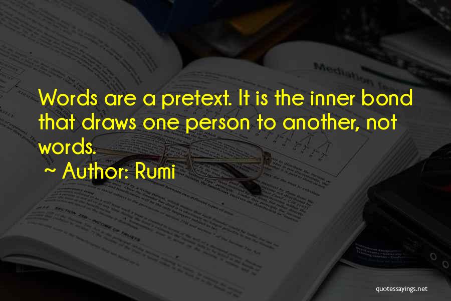 Rumi Quotes: Words Are A Pretext. It Is The Inner Bond That Draws One Person To Another, Not Words.