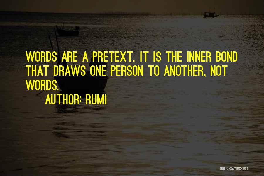 Rumi Quotes: Words Are A Pretext. It Is The Inner Bond That Draws One Person To Another, Not Words.