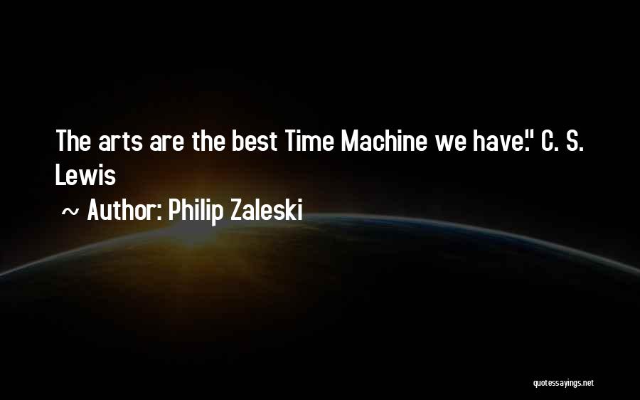 Philip Zaleski Quotes: The Arts Are The Best Time Machine We Have. C. S. Lewis