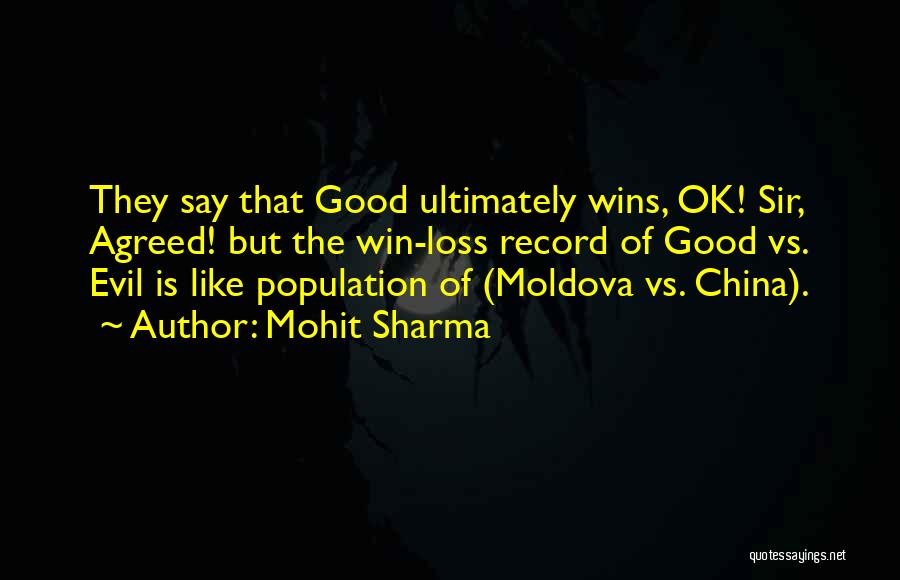 Mohit Sharma Quotes: They Say That Good Ultimately Wins, Ok! Sir, Agreed! But The Win-loss Record Of Good Vs. Evil Is Like Population