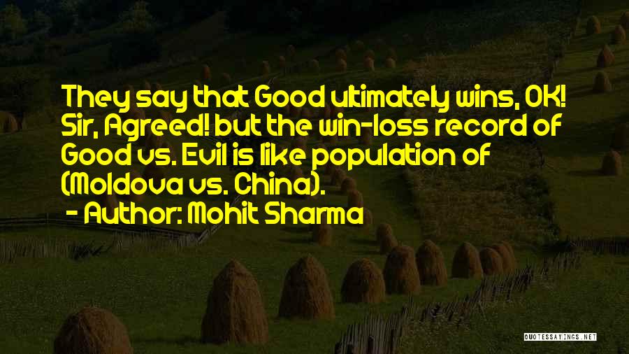 Mohit Sharma Quotes: They Say That Good Ultimately Wins, Ok! Sir, Agreed! But The Win-loss Record Of Good Vs. Evil Is Like Population