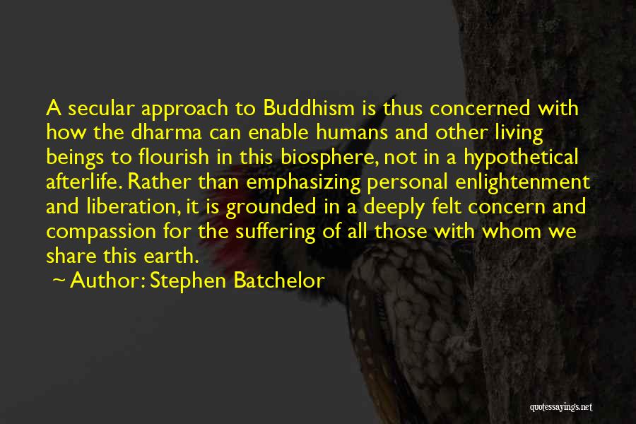 Stephen Batchelor Quotes: A Secular Approach To Buddhism Is Thus Concerned With How The Dharma Can Enable Humans And Other Living Beings To