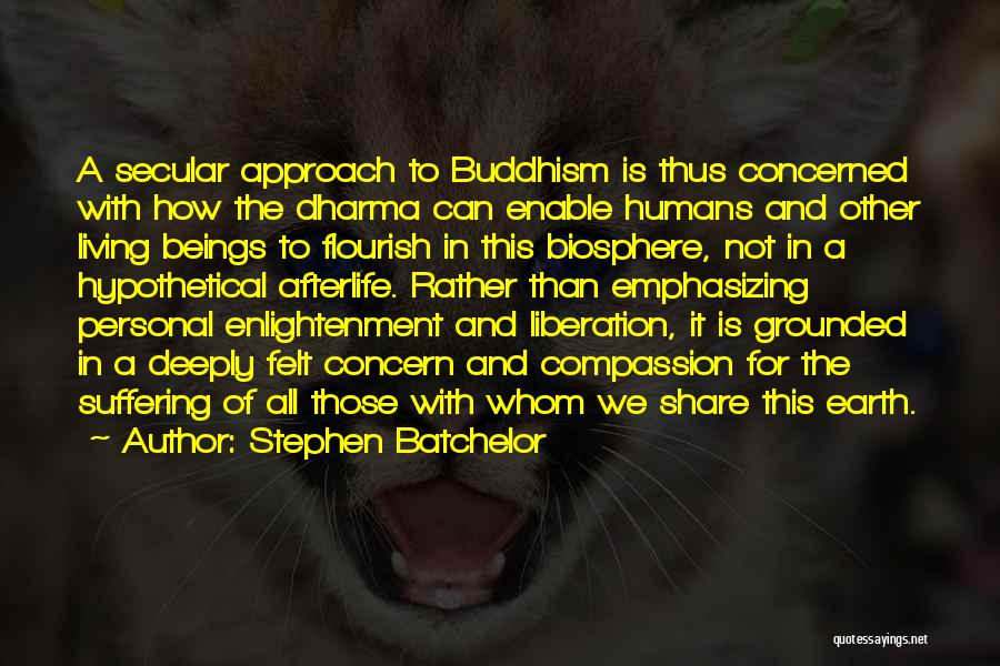 Stephen Batchelor Quotes: A Secular Approach To Buddhism Is Thus Concerned With How The Dharma Can Enable Humans And Other Living Beings To