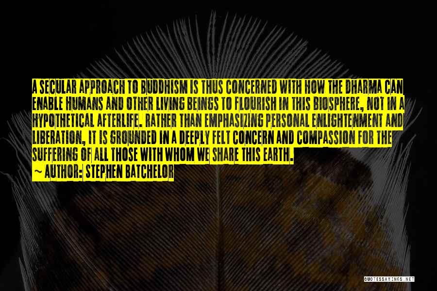 Stephen Batchelor Quotes: A Secular Approach To Buddhism Is Thus Concerned With How The Dharma Can Enable Humans And Other Living Beings To