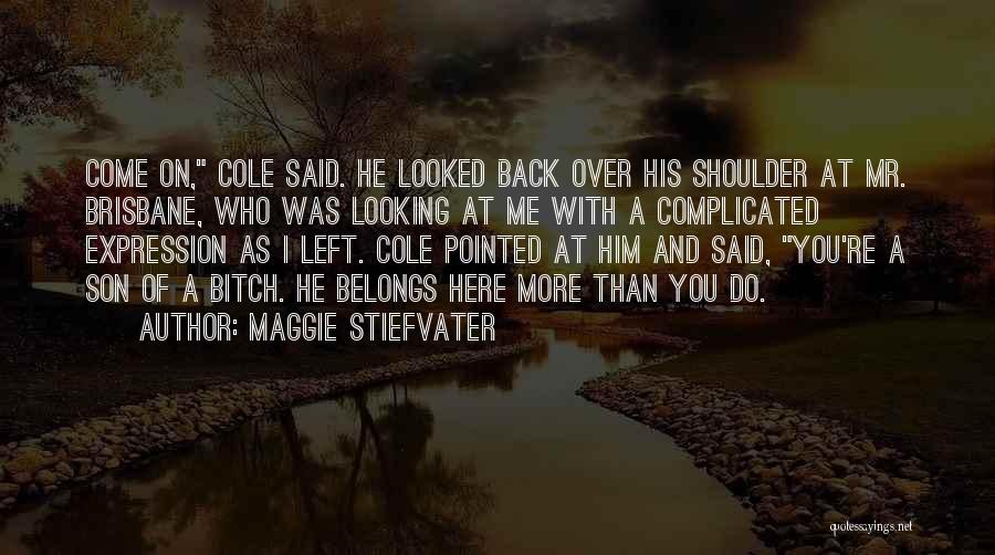 Maggie Stiefvater Quotes: Come On, Cole Said. He Looked Back Over His Shoulder At Mr. Brisbane, Who Was Looking At Me With A