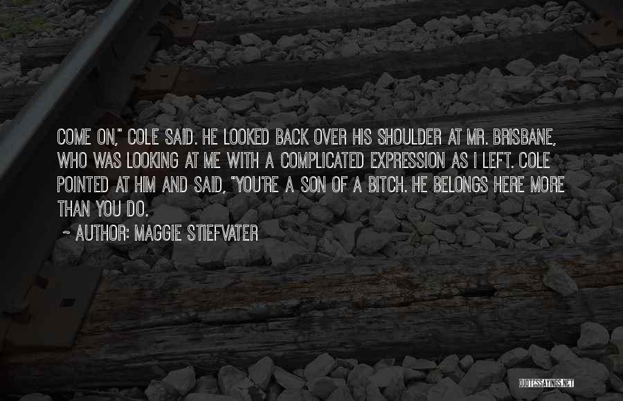 Maggie Stiefvater Quotes: Come On, Cole Said. He Looked Back Over His Shoulder At Mr. Brisbane, Who Was Looking At Me With A