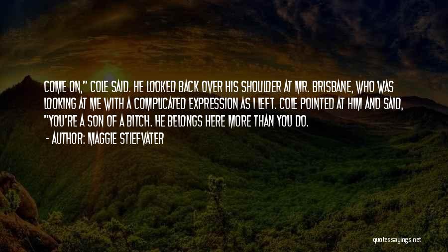 Maggie Stiefvater Quotes: Come On, Cole Said. He Looked Back Over His Shoulder At Mr. Brisbane, Who Was Looking At Me With A