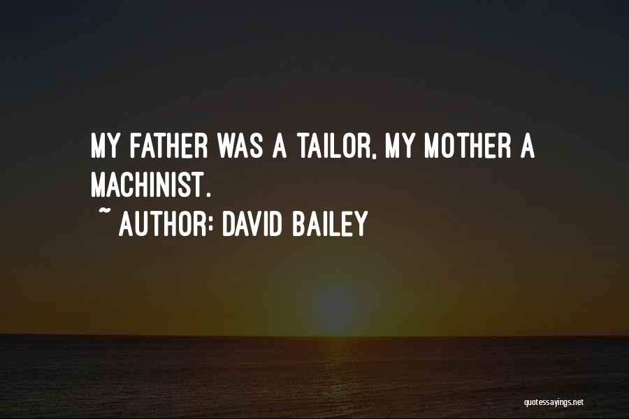 David Bailey Quotes: My Father Was A Tailor, My Mother A Machinist.