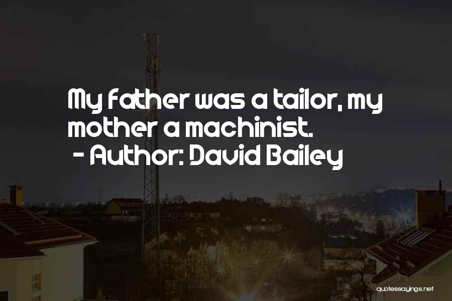 David Bailey Quotes: My Father Was A Tailor, My Mother A Machinist.