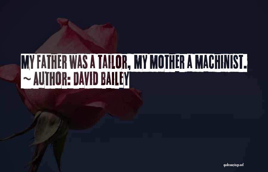 David Bailey Quotes: My Father Was A Tailor, My Mother A Machinist.