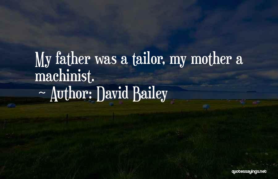 David Bailey Quotes: My Father Was A Tailor, My Mother A Machinist.