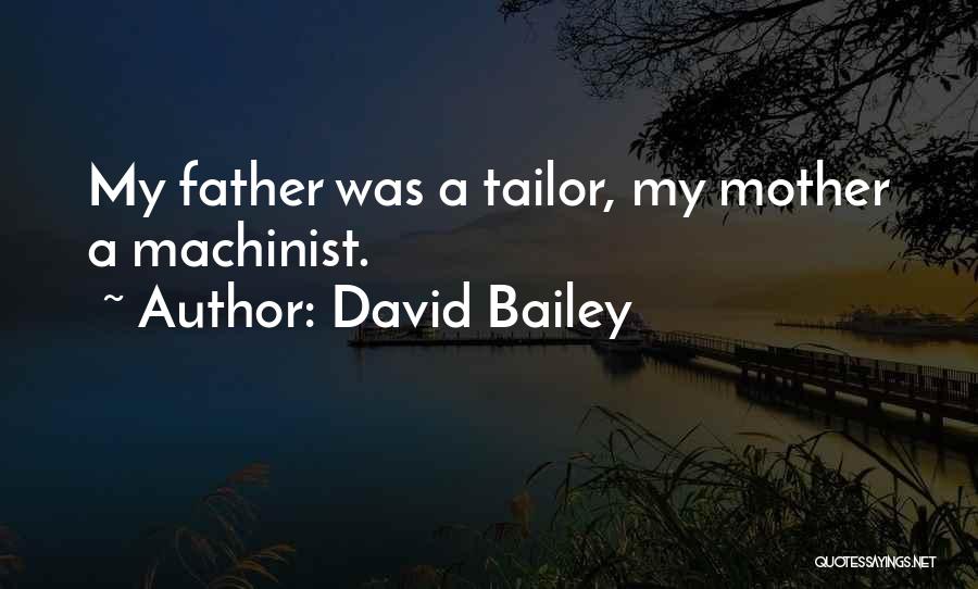 David Bailey Quotes: My Father Was A Tailor, My Mother A Machinist.