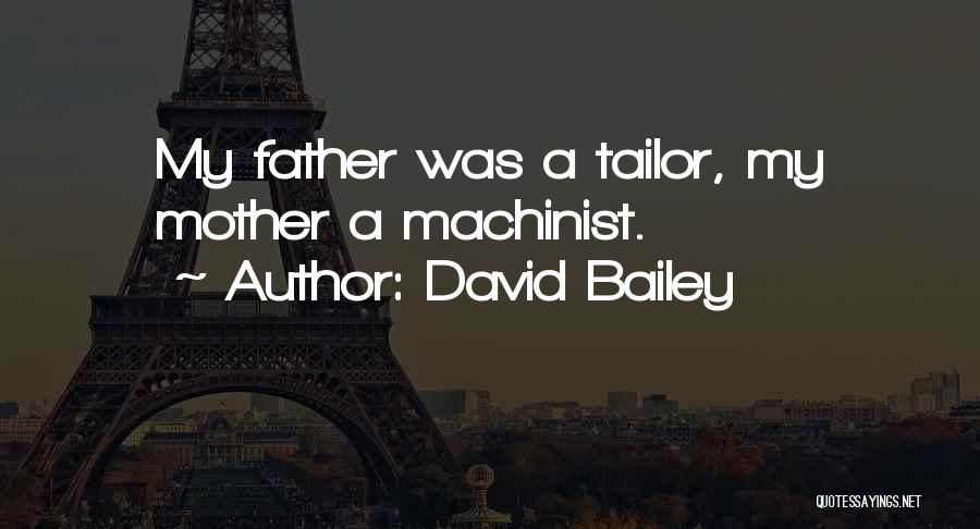 David Bailey Quotes: My Father Was A Tailor, My Mother A Machinist.