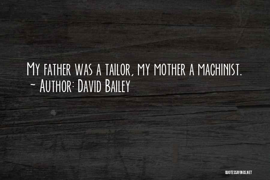 David Bailey Quotes: My Father Was A Tailor, My Mother A Machinist.