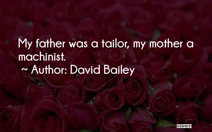 David Bailey Quotes: My Father Was A Tailor, My Mother A Machinist.
