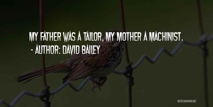 David Bailey Quotes: My Father Was A Tailor, My Mother A Machinist.