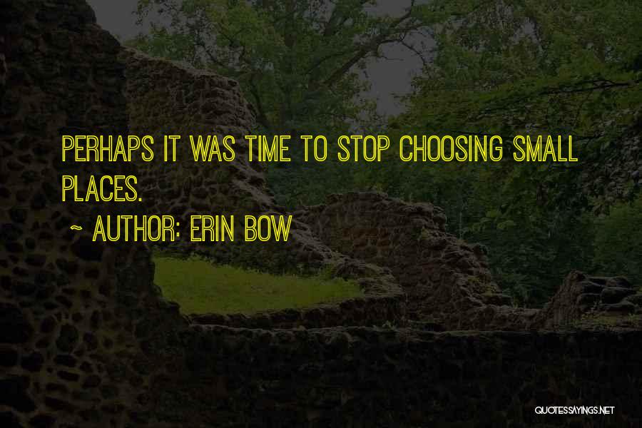 Erin Bow Quotes: Perhaps It Was Time To Stop Choosing Small Places.