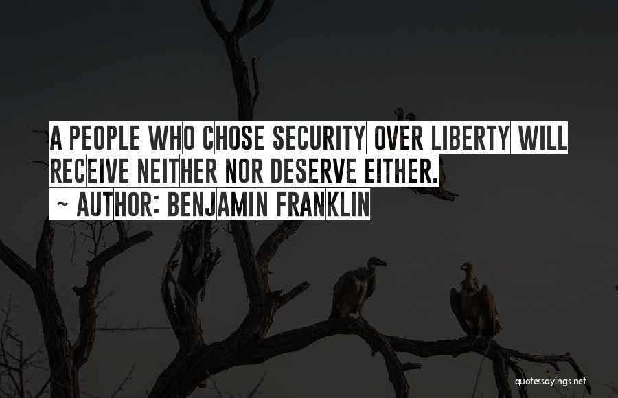 Benjamin Franklin Quotes: A People Who Chose Security Over Liberty Will Receive Neither Nor Deserve Either.