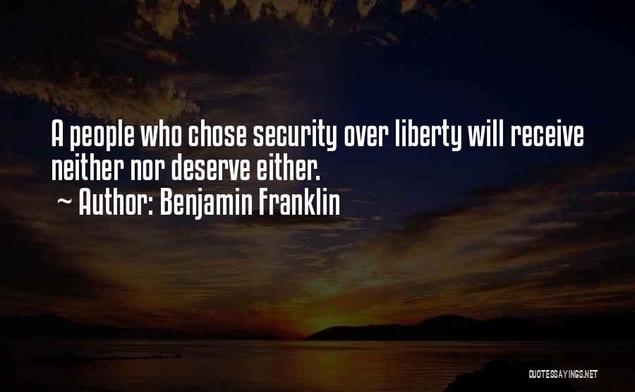 Benjamin Franklin Quotes: A People Who Chose Security Over Liberty Will Receive Neither Nor Deserve Either.