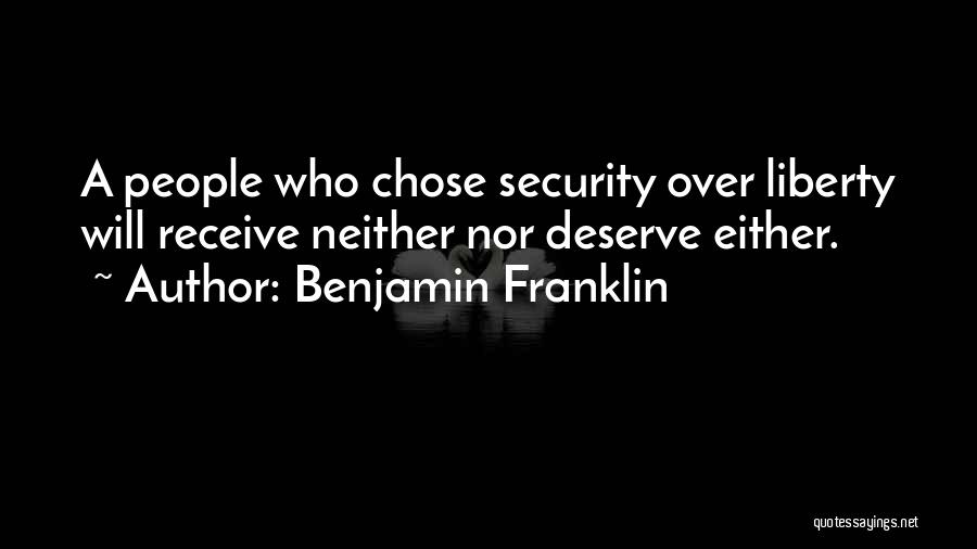 Benjamin Franklin Quotes: A People Who Chose Security Over Liberty Will Receive Neither Nor Deserve Either.
