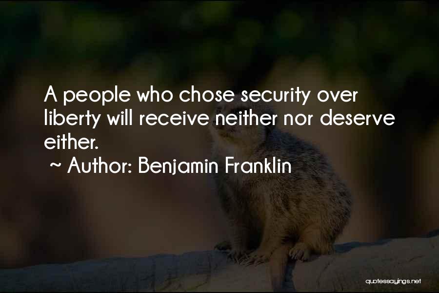 Benjamin Franklin Quotes: A People Who Chose Security Over Liberty Will Receive Neither Nor Deserve Either.