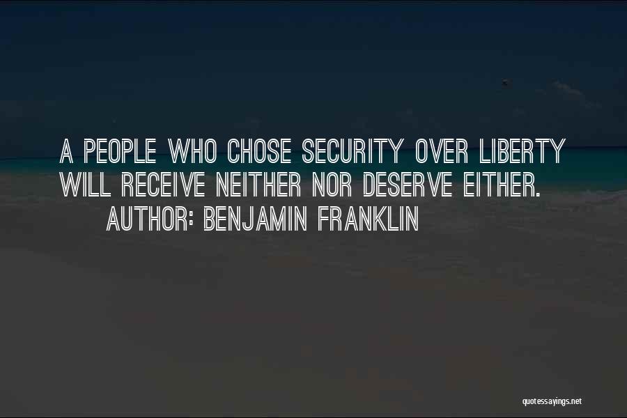 Benjamin Franklin Quotes: A People Who Chose Security Over Liberty Will Receive Neither Nor Deserve Either.