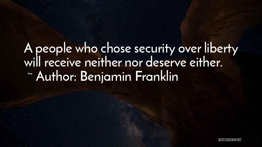 Benjamin Franklin Quotes: A People Who Chose Security Over Liberty Will Receive Neither Nor Deserve Either.