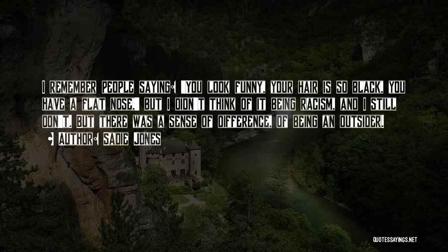 Sadie Jones Quotes: I Remember People Saying: 'you Look Funny, Your Hair Is So Black, You Have A Flat Nose,' But I Didn't